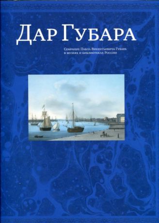 Дар Губара. Собрание Павла Викентьевича Губара в музеях и библиотеках России