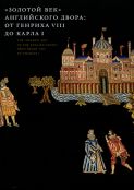 "Золотой век" Английского двора: от Генриха VIII до Карла I