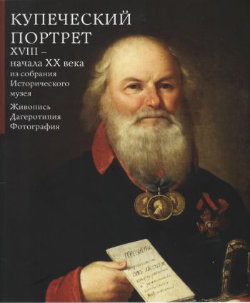 Купеческий портрет XVIII - начала XX века из собрания Исторического музея. Живопись, дагеротипия, фотография