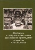 Проблемы атрибуции памятников декоративно-прикладного искусства XVI-XX веков. Материалы III научно-практической конференции 29-31 октября 2013 года