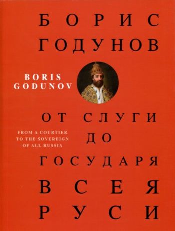 Борис Годунов. От слуги до государя всея Руси