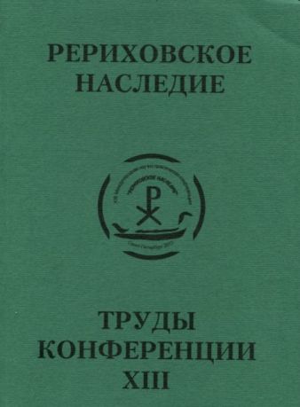 Международная научно-практическая конференция "Рериховское наследие". Том XIII: История изучения Азии. Новые открытия. От Серебряного века русской культуры к современности