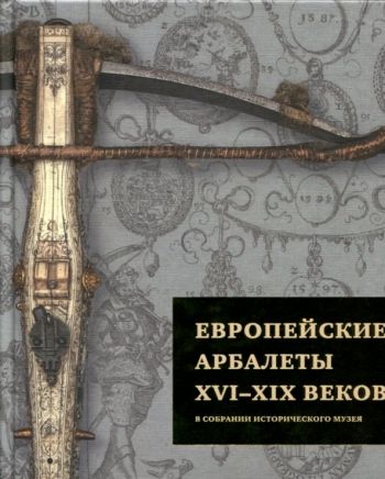 Европейские арбалеты XVI-XIX веков в собрании Исторического музея