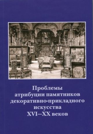 Проблемы атрибуции памятников декоративно-прикладного искусства XVI-XX веков. Материалы IV научно-практической конференции 20-22 октября 2015 года