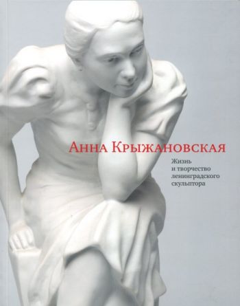 Анна Крыжановская. Жизнь и творчество ленинградского скульптора