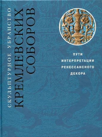 Скульптурное убранство Кремлевских соборов. Пути интерпретации Ренессансного декора