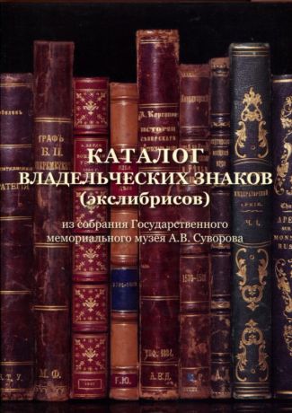 Каталог владельческих знаков (экслибрисов) из собрания ГММ А.В. Суворова. Т. 1: Фонды