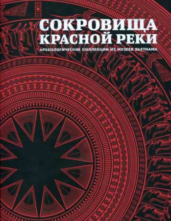 Сокровища Красной реки. Археологические коллекции из музеев Вьетнама