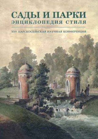 Сады и парки. Энциклопедия стиля. XXV Царскосельская научная конференция. В 2-х частях