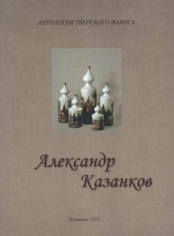 Александр Казанков. Антология тверского фаянса
