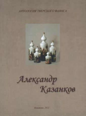 Александр Казанков. Антология тверского фаянса