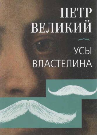 Петр Великий. Усы властелина