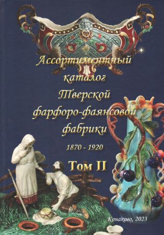 Ассортиментный каталог Тверской фарфоро-фаянсовой фабрики. 1870-1920. В 2-х тт.