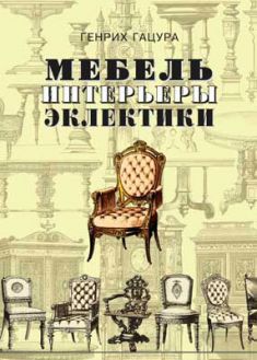 Гацура Г. "Мебель и интерьеры периода эклектики. 1851-1899"