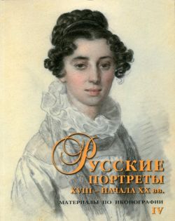 Русские портреты XVIII – начала ХХ вв. Материалы по иконографии (Выпуск 4)