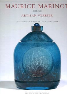 Maurice Marinot (1882-1960). Artisan verrier. Catalogue raisonné de l‘œuvre de verre