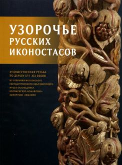 Узорочье русских иконостасов. Художественная резьба по дереву XVI-XIX веков из собрания Московского Государственного Объединенного музея заповедника Коломенское-Измайлово-Лефортово-Люблино