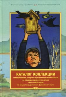 Каталог коллекции агитационного и научно-просветительского плаката по природоохранной тематике 1944-2001 годов. Из фондов Дарвиновского музея