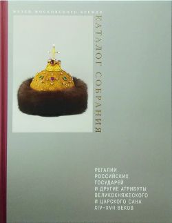 Регалии российских государей и другие атрибуты великокняжеского и царского сана XIV–XVII веков