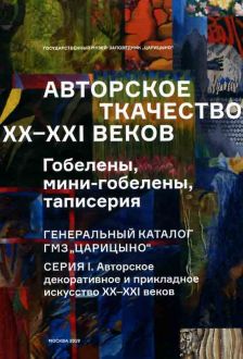 Авторское ткачество XX-XXI веков. Гобелены, мини-гобелены, таписерия. Генеральный каталог ГМЗ "Царицыно". Серия I. Авторское декоративное и прикладное искусство XX-XXI веков.