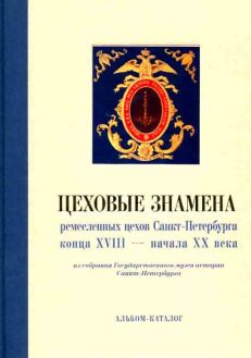 Цеховые знамена ремесленных цехов Санкт-Петербурга конца XVIII - начала XX века из собрания ГМИ СПб. Альбом-каталог