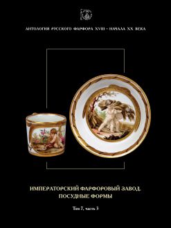 Антология русского фарфора XVIII – начала XX века. Уточненная элегантность искусства живописи на фарфоре: портретная миниатюра, роспись пластов, ведута. Т. 7. Кн. 1