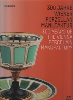 300 years of the Vienna porcelain manufactory / 300 jahre Wiener porzellanmanufaktur
