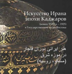 Искусство Ирана эпохи Каджаров (конец XVIII в. - 1925) в Государственном музее Востока