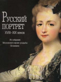 Русский портрет XVIII-XIX веков. Из собрания Московского музея-усадьбы Останкино