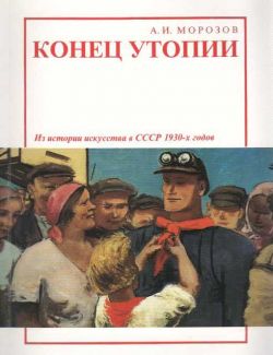 Конец утопии. Из истории искусства в СССР 1930-х годов