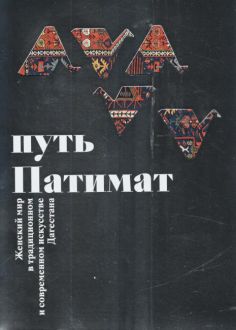 Путь Патимат. Женский мир в традиционном и современном искусстве Дагестана