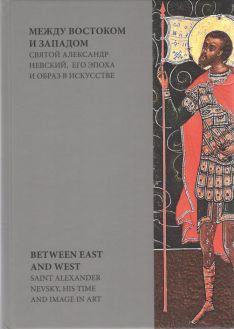 Между Востоком и Западом. Святой Александр Невский, его эпоха и образ в искусстве
