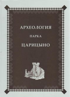 Археология парка Царицыно.  По материалам исследований экспедиции Института археологии РАН 2002-2008 гг.