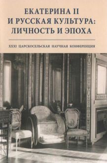 Екатерина II и русская культура: личность и эпоха. Сборник научных статей XXXI Царскоселькой конференции
