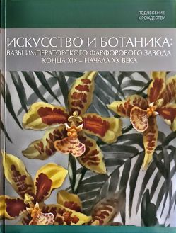 Поднесение к рождеству. Искусство и ботаника: вазы императорского фарфорового завода конца XIX начала XX века